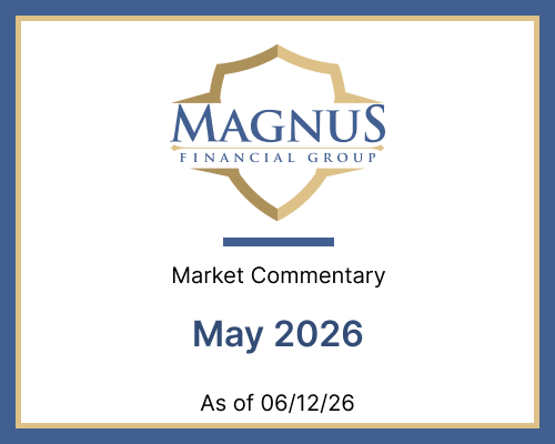 Magnus Financial Group May 2026 Market Commentary